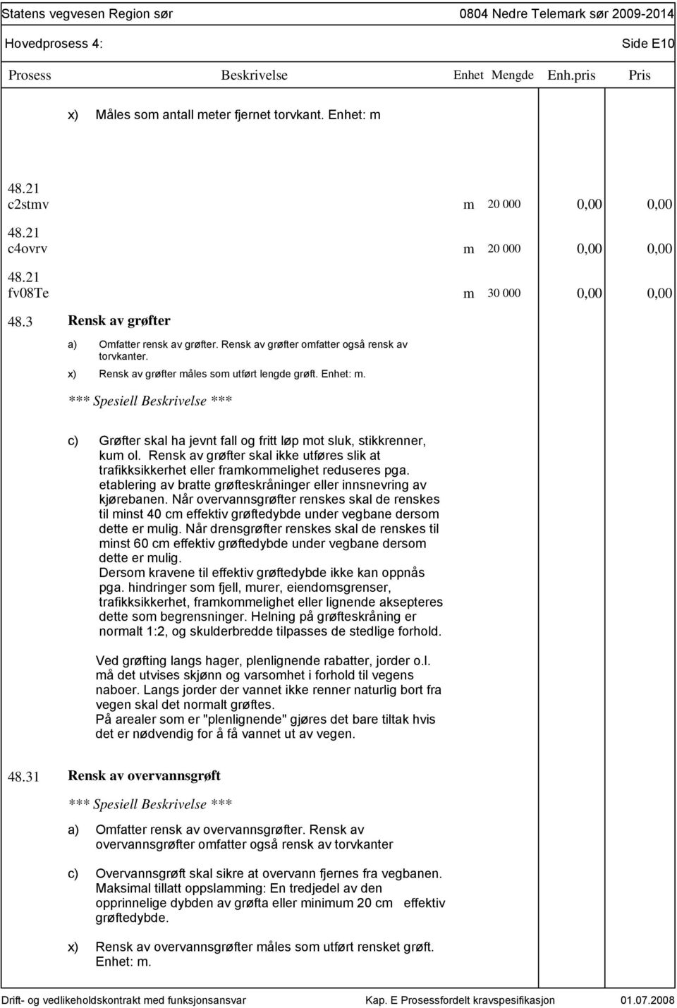 Grøfter skal ha jevnt fall og fritt løp mot sluk, stikkrenner, kum ol. Rensk av grøfter skal ikke utføres slik at trafikksikkerhet eller framkommelighet reduseres pga.