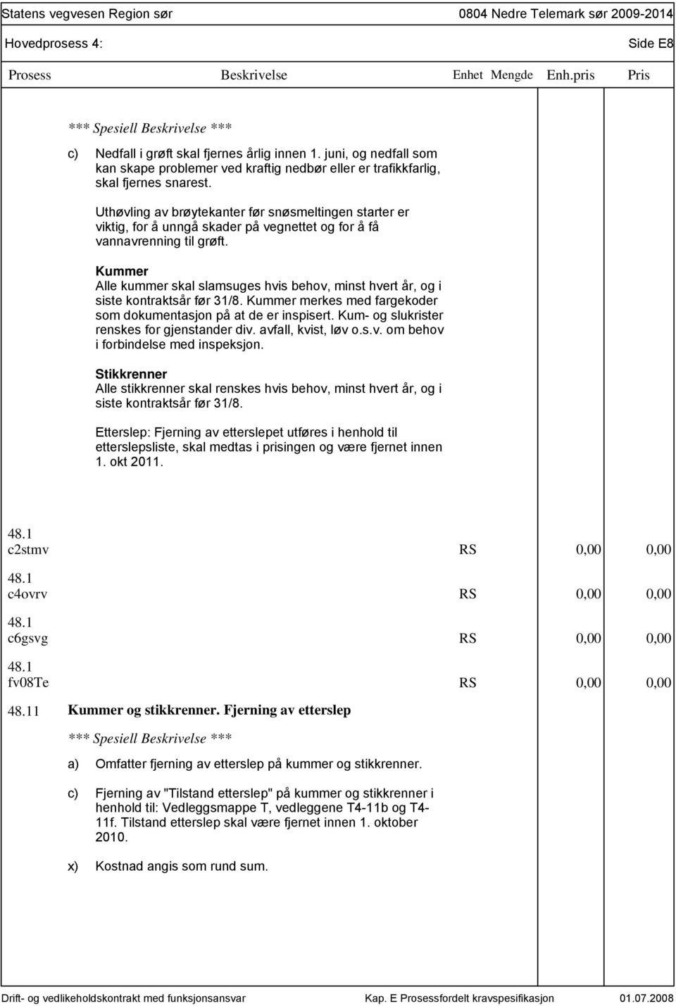 Kummer Alle kummer skal slamsuges hvis behov, minst hvert år, og i siste kontraktsår før 31/8. Kummer merkes med fargekoder som dokumentasjon på at de er inspisert.