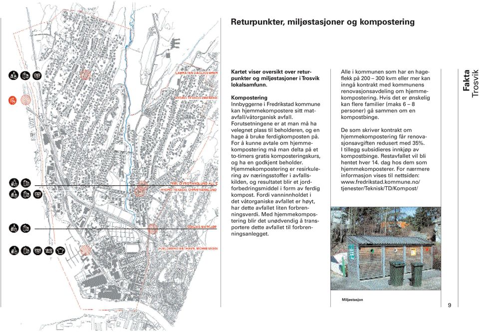 Forutsetningene er at man må ha velegnet plass til beholderen, og en hage å bruke ferdigkomposten på.