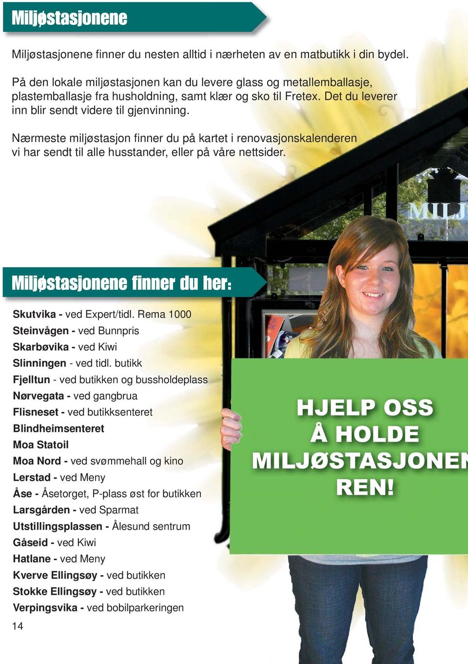 Nærmeste miljøstasjon fi nner du på kartet i renovasjonskalenderen vi har sendt til alle husstander, eller på våre nettsider. Skutvika - ved Expert/tidl.