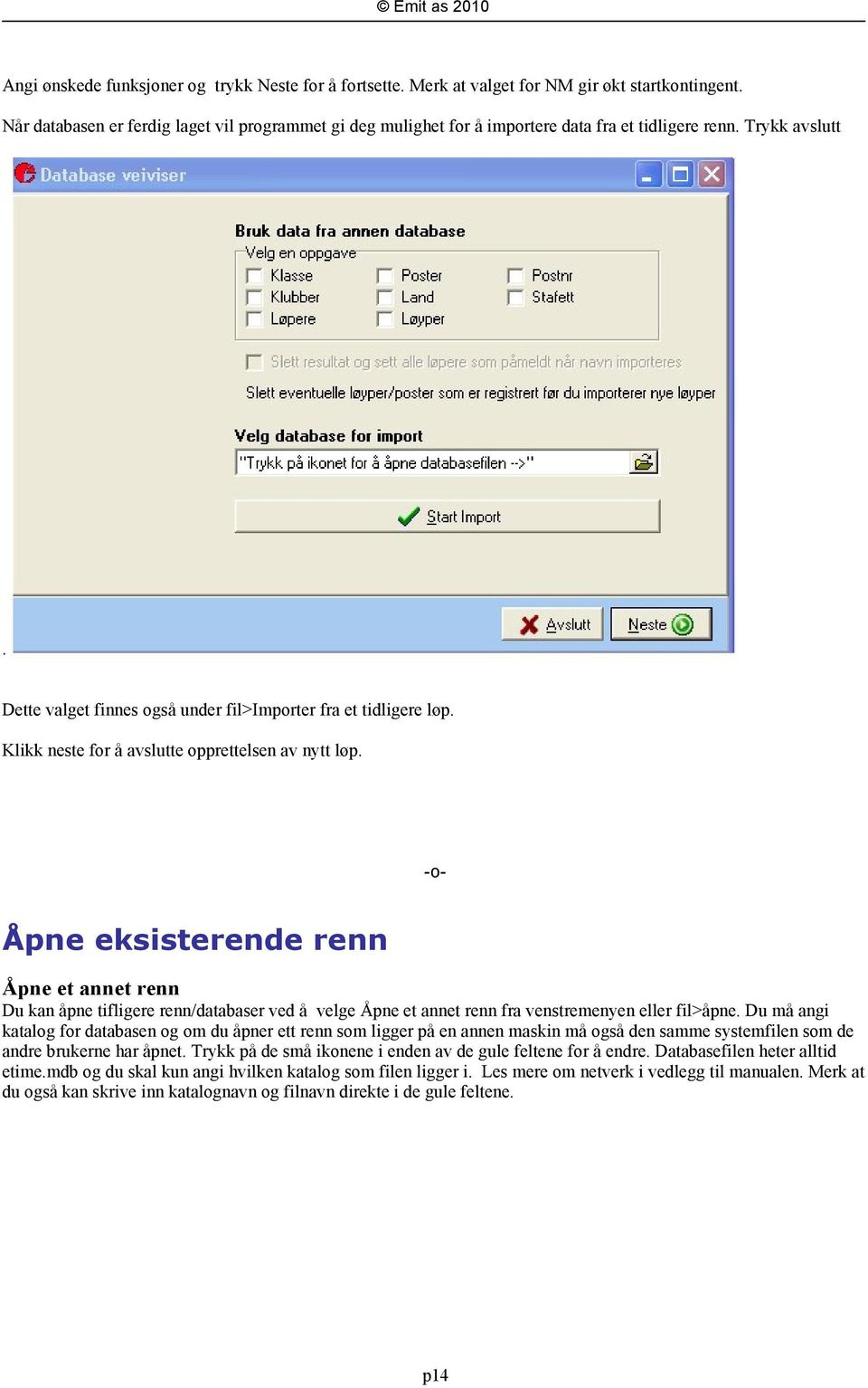 Klikk neste for å avslutte opprettelsen av nytt løp. Åpne eksisterende renn Åpne et annet renn Du kan åpne tifligere renn/databaser ved å velge Åpne et annet renn fra venstremenyen eller fil>åpne.