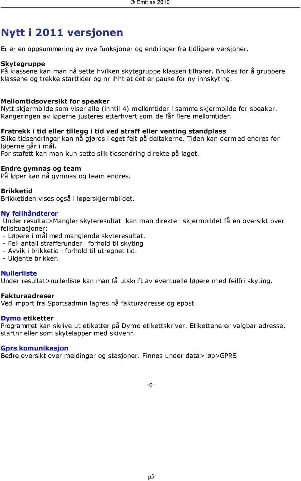 Mellomtidsoversikt for speaker Nytt skjermbilde som viser alle (inntil 4) mellomtider i samme skjermbilde for speaker. Rangeringen av løperne justeres etterhvert som de får flere mellomtider.