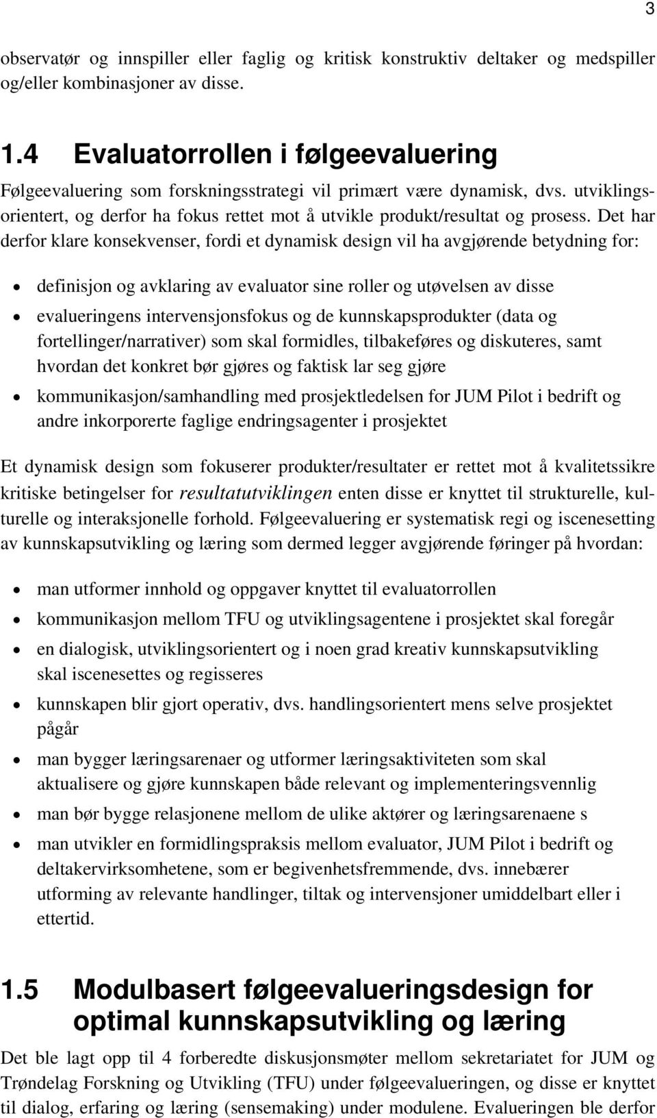 Det har derfor klare konsekvenser, fordi et dynamisk design vil ha avgjørende betydning for: definisjon og avklaring av evaluator sine roller og utøvelsen av disse evalueringens intervensjonsfokus og