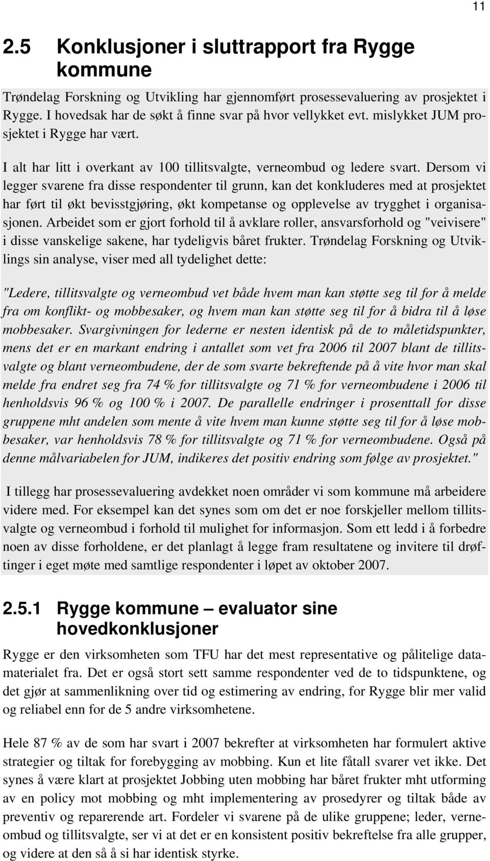 Dersom vi legger svarene fra disse respondenter til grunn, kan det konkluderes med at prosjektet har ført til økt bevisstgjøring, økt kompetanse og opplevelse av trygghet i organisasjonen.