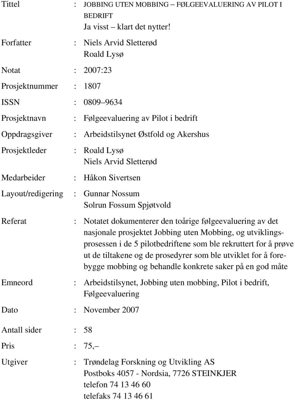 Pilot i bedrift : Arbeidstilsynet Østfold og Akershus : Roald Lysø Niels Arvid Sletterød : Håkon Sivertsen : Gunnar Nossum Solrun Fossum Spjøtvold : Notatet dokumenterer den toårige følgeevaluering