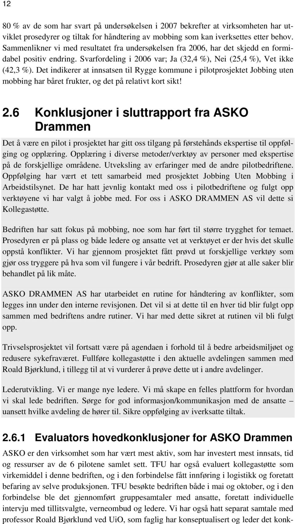 Det indikerer at innsatsen til Rygge kommune i pilotprosjektet Jobbing uten mobbing har båret frukter, og det på relativt kort sikt! 2.