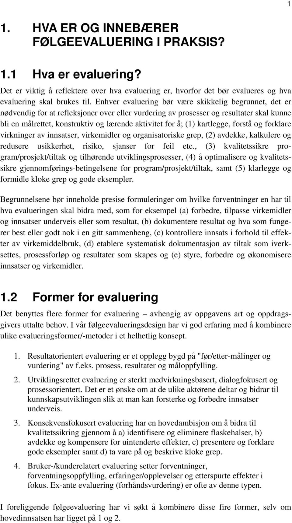 å; (1) kartlegge, forstå og forklare virkninger av innsatser, virkemidler og organisatoriske grep, (2) avdekke, kalkulere og redusere usikkerhet, risiko, sjanser for feil etc.