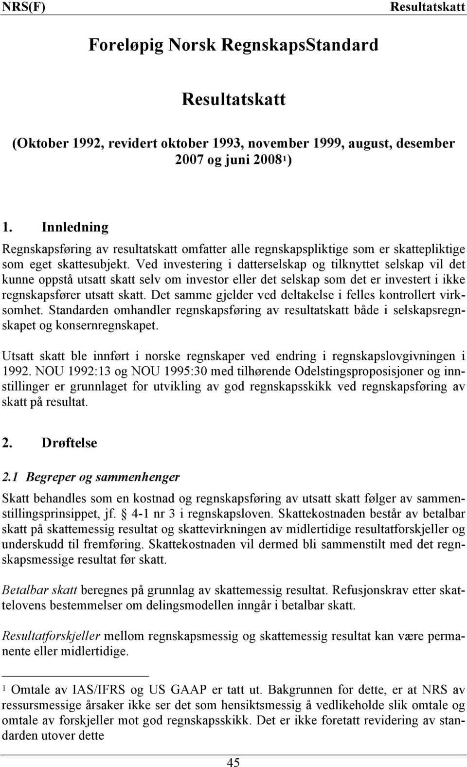 Ved investering i datterselskap og tilknyttet selskap vil det kunne oppstå utsatt skatt selv om investor eller det selskap som det er investert i ikke regnskapsfører utsatt skatt.