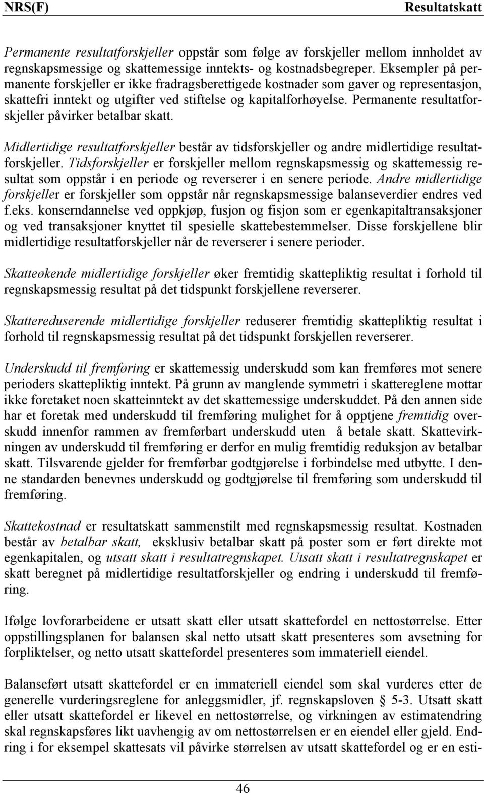 Permanente resultatforskjeller påvirker betalbar skatt. Midlertidige resultatforskjeller består av tidsforskjeller og andre midlertidige resultatforskjeller.