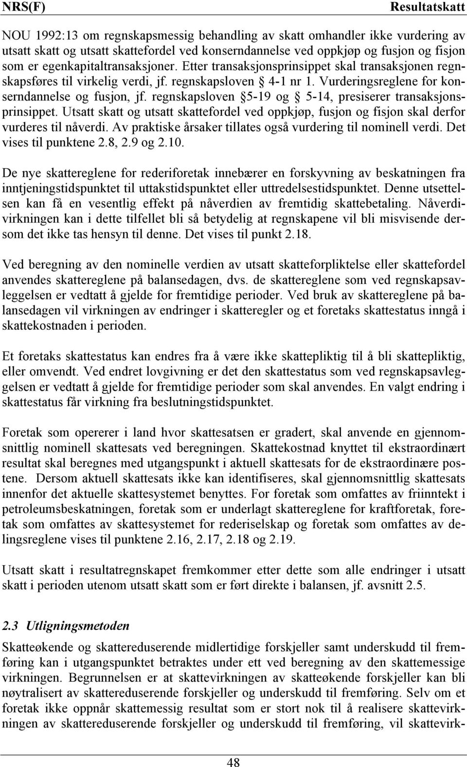 regnskapsloven 5-19 og 5-14, presiserer transaksjonsprinsippet. Utsatt skatt og utsatt skattefordel ved oppkjøp, fusjon og fisjon skal derfor vurderes til nåverdi.