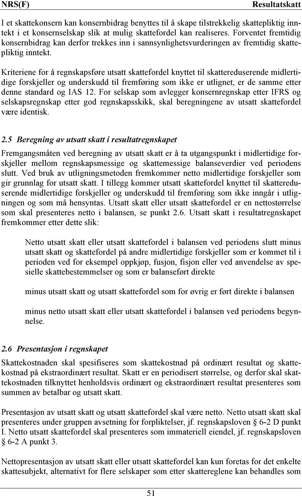 Kriteriene for å regnskapsføre utsatt skattefordel knyttet til skattereduserende midlertidige forskjeller og underskudd til fremføring som ikke er utlignet, er de samme etter denne standard og IAS 12.