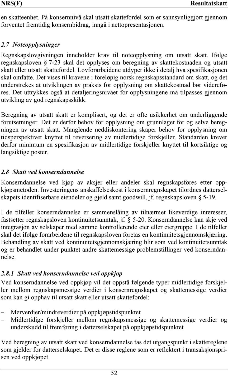 Ifølge regnskapsloven 7-23 skal det opplyses om beregning av skattekostnaden og utsatt skatt eller utsatt skattefordel. Lovforarbeidene utdyper ikke i detalj hva spesifikasjonen skal omfatte.