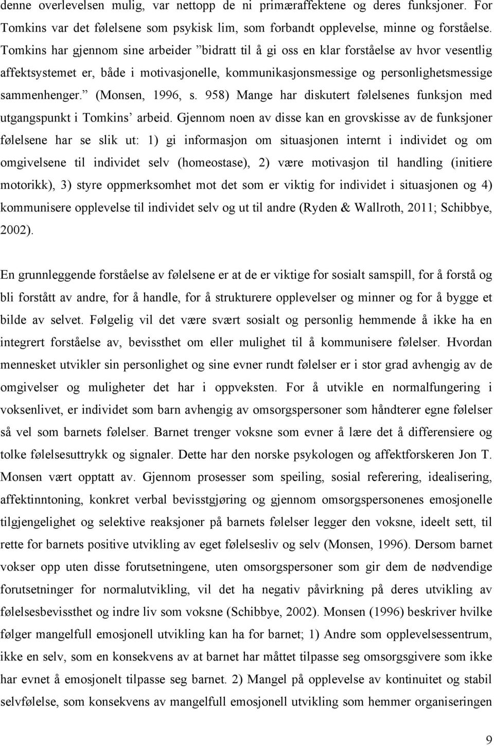 (Monsen, 1996, s. 958) Mange har diskutert følelsenes funksjon med utgangspunkt i Tomkins arbeid.