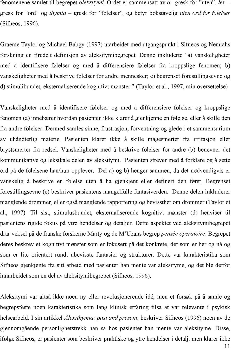 Denne inkluderte a) vanskeligheter med å identifisere følelser og med å differensiere følelser fra kroppslige fenomen; b) vanskeligheter med å beskrive følelser for andre mennesker; c) begrenset