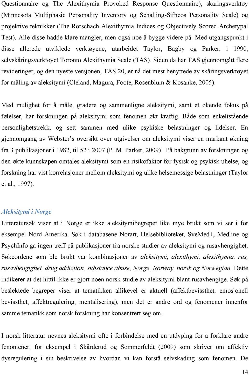 Med utgangspunkt i disse allerede utviklede verktøyene, utarbeidet Taylor, Bagby og Parker, i 1990, selvskåringsverktøyet Toronto Alexithymia Scale (TAS).