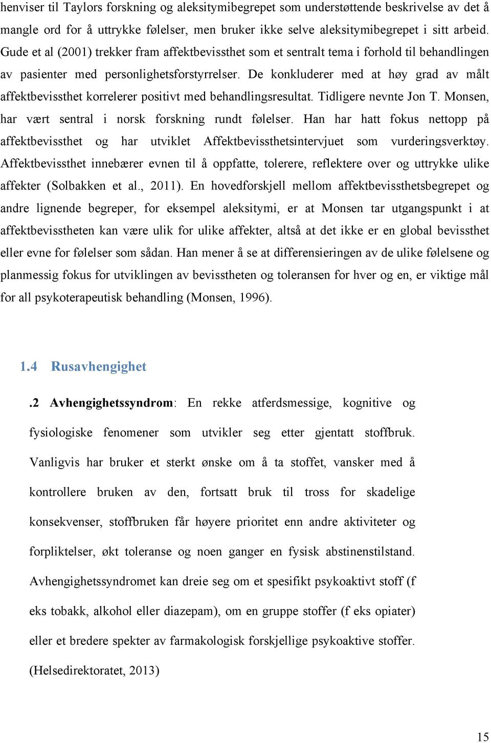 De konkluderer med at høy grad av målt affektbevissthet korrelerer positivt med behandlingsresultat. Tidligere nevnte Jon T. Monsen, har vært sentral i norsk forskning rundt følelser.