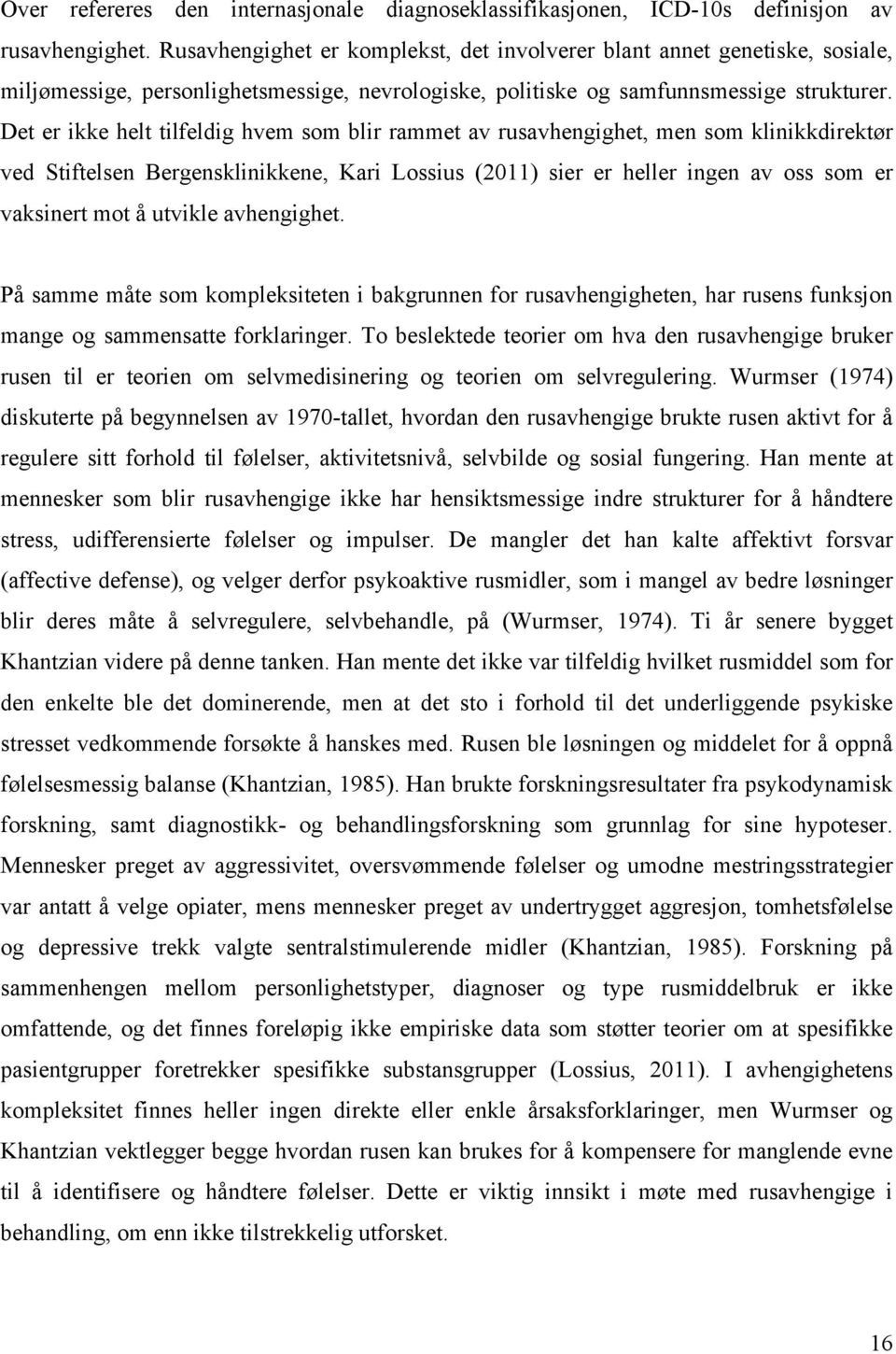 Det er ikke helt tilfeldig hvem som blir rammet av rusavhengighet, men som klinikkdirektør ved Stiftelsen Bergensklinikkene, Kari Lossius (2011) sier er heller ingen av oss som er vaksinert mot å