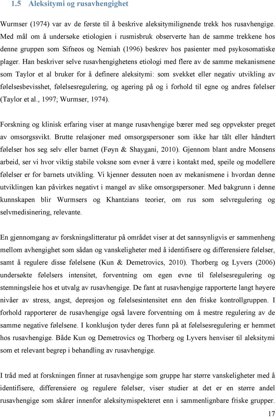 Han beskriver selve rusavhengighetens etiologi med flere av de samme mekanismene som Taylor et al bruker for å definere aleksitymi: som svekket eller negativ utvikling av følelsesbevisshet,