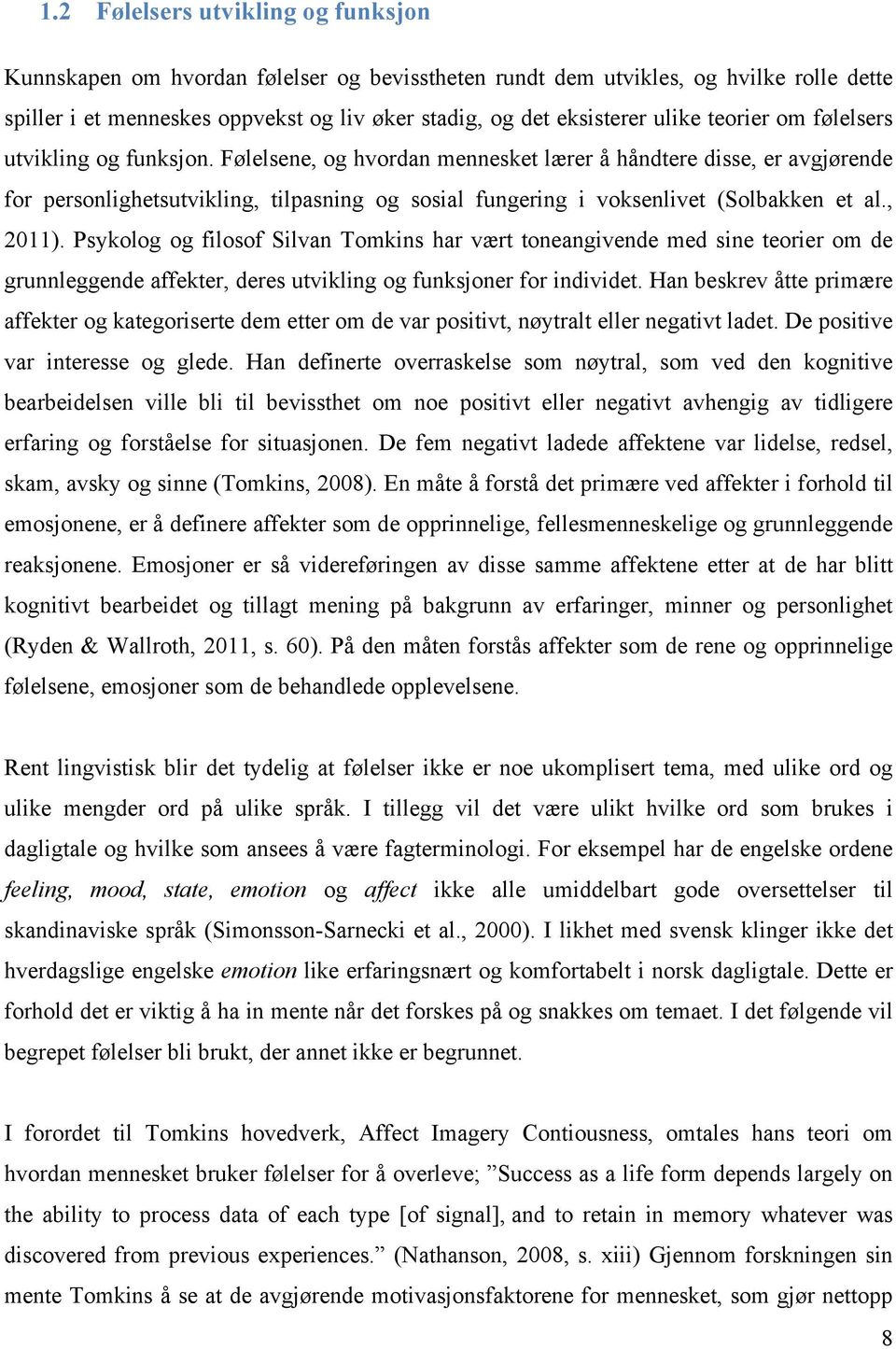 Følelsene, og hvordan mennesket lærer å håndtere disse, er avgjørende for personlighetsutvikling, tilpasning og sosial fungering i voksenlivet (Solbakken et al., 2011).