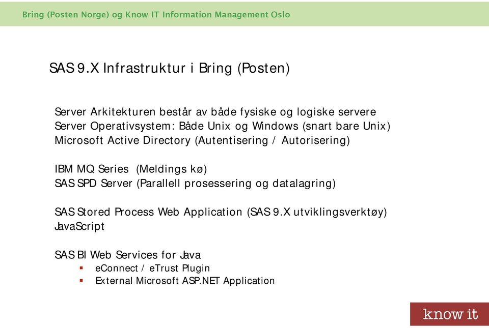 Både Unix og Windows (snart bare Unix) Microsoft Active Directory (Autentisering / Autorisering) IBM MQ Series