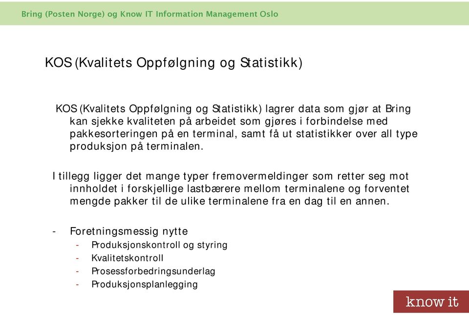 I tillegg ligger det mange typer fremovermeldinger som retter seg mot innholdet i forskjellige lastbærere mellom terminalene og forventet mengde pakker