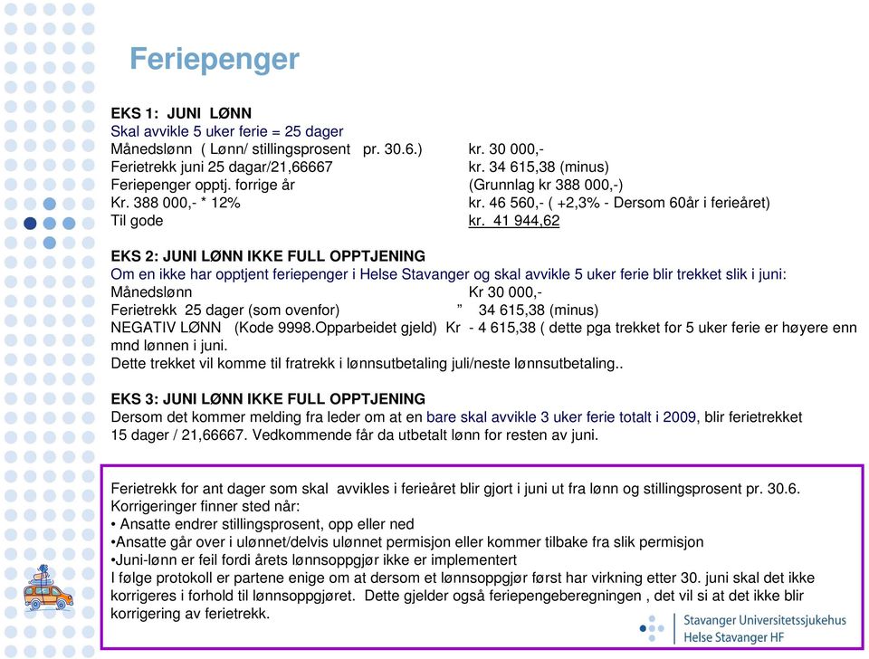 41 944,62 EKS 2: JUNI LØNN IKKE FULL OPPTJENING Om en ikke har opptjent feriepenger i Helse Stavanger og skal avvikle 5 uker ferie blir trekket slik i juni: Månedslønn Kr 30 000,- Ferietrekk 25 dager