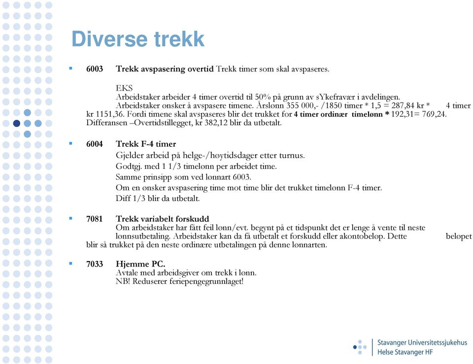 Fordi timene skal avspaseres blir det trukket for 4 timer ordinær timelønn * 192,31= 769,24. Differansen Overtidstillegget, kr 382,12 blir da utbetalt.