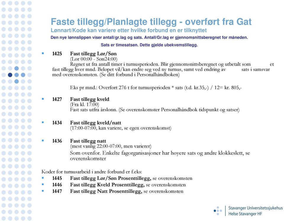 Blir gjennomsnittsberegnet og utbetalt som et fast tillegg hver mnd. Beløpet vil/kan endre seg ved ny turnus, samt ved endring av sats i samsvar med overenskomsten.