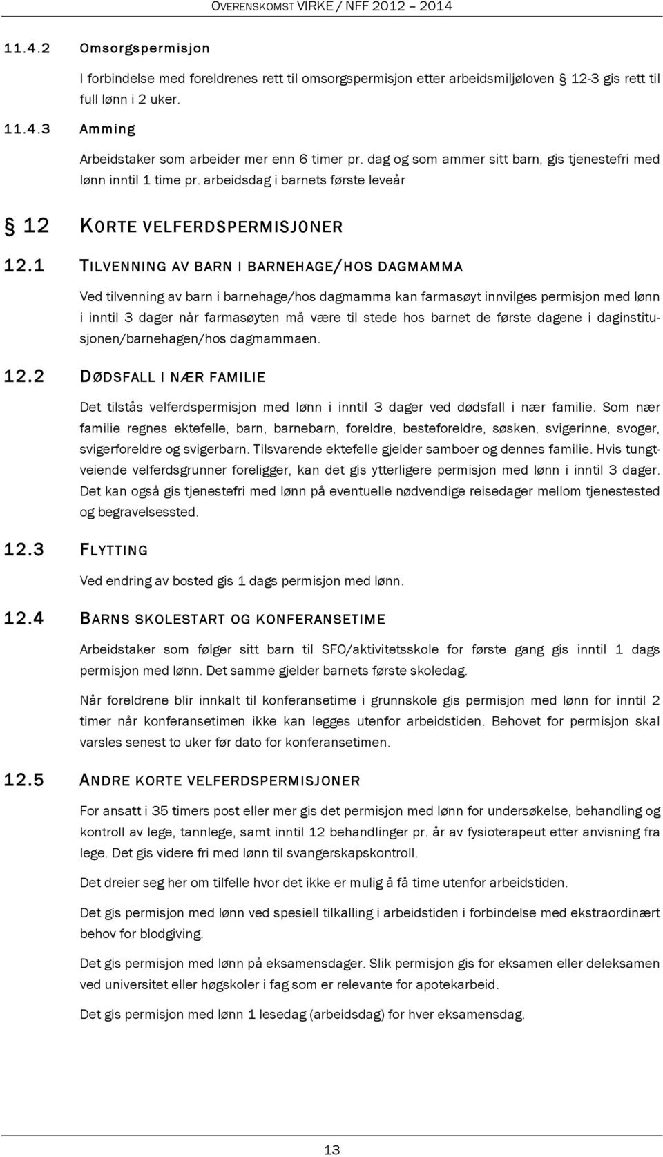 1 TILVENNING AV BARN I BARNEHAGE/HOS DAGMAMMA Ved tilvenning av barn i barnehage/hos dagmamma kan farmasøyt innvilges permisjon med lønn i inntil 3 dager når farmasøyten må være til stede hos barnet