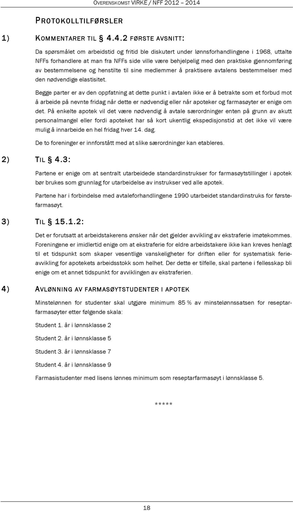 gjennomføring av bestemmelsene og henstilte til sine medlemmer å praktisere avtalens bestemmelser med den nødvendige elastisitet.