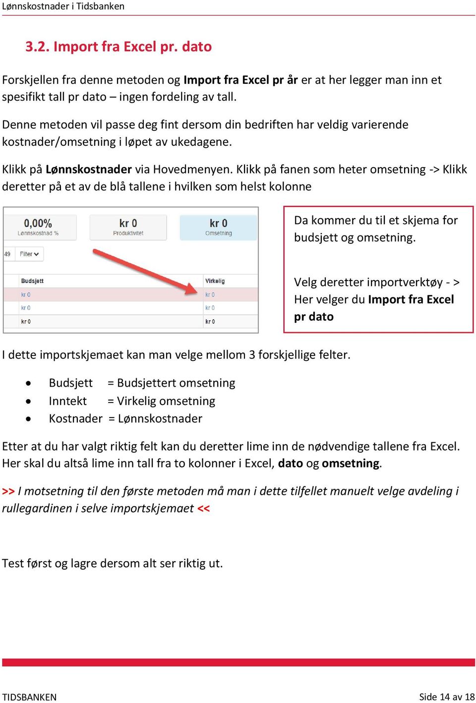 Klikk på fanen som heter omsetning -> Klikk deretter på et av de blå tallene i hvilken som helst kolonne Da kommer du til et skjema for budsjett og omsetning.