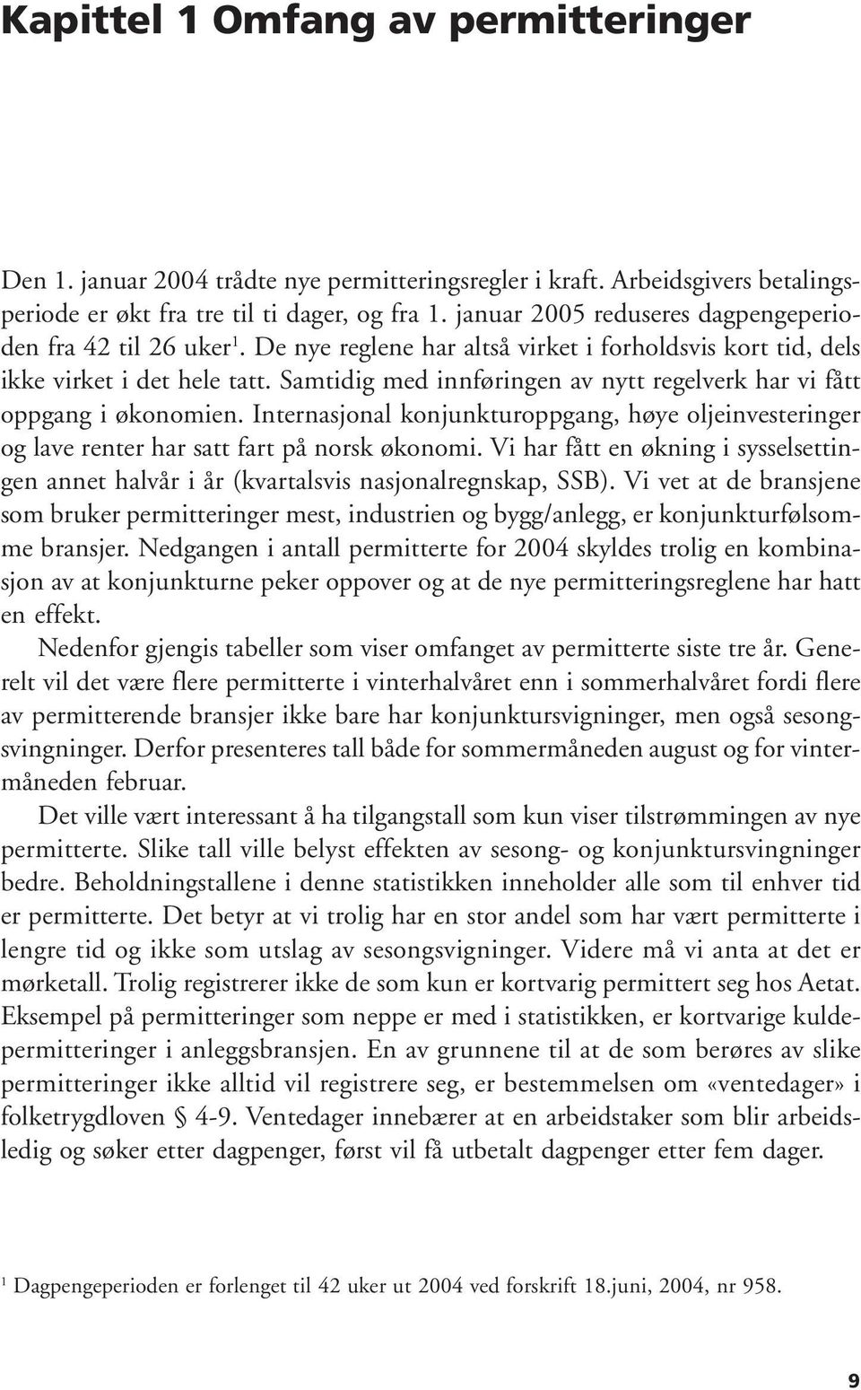 Samtidig med innføringen av nytt regelverk har vi fått oppgang i økonomien. Internasjonal konjunkturoppgang, høye oljeinvesteringer og lave renter har satt fart på norsk økonomi.