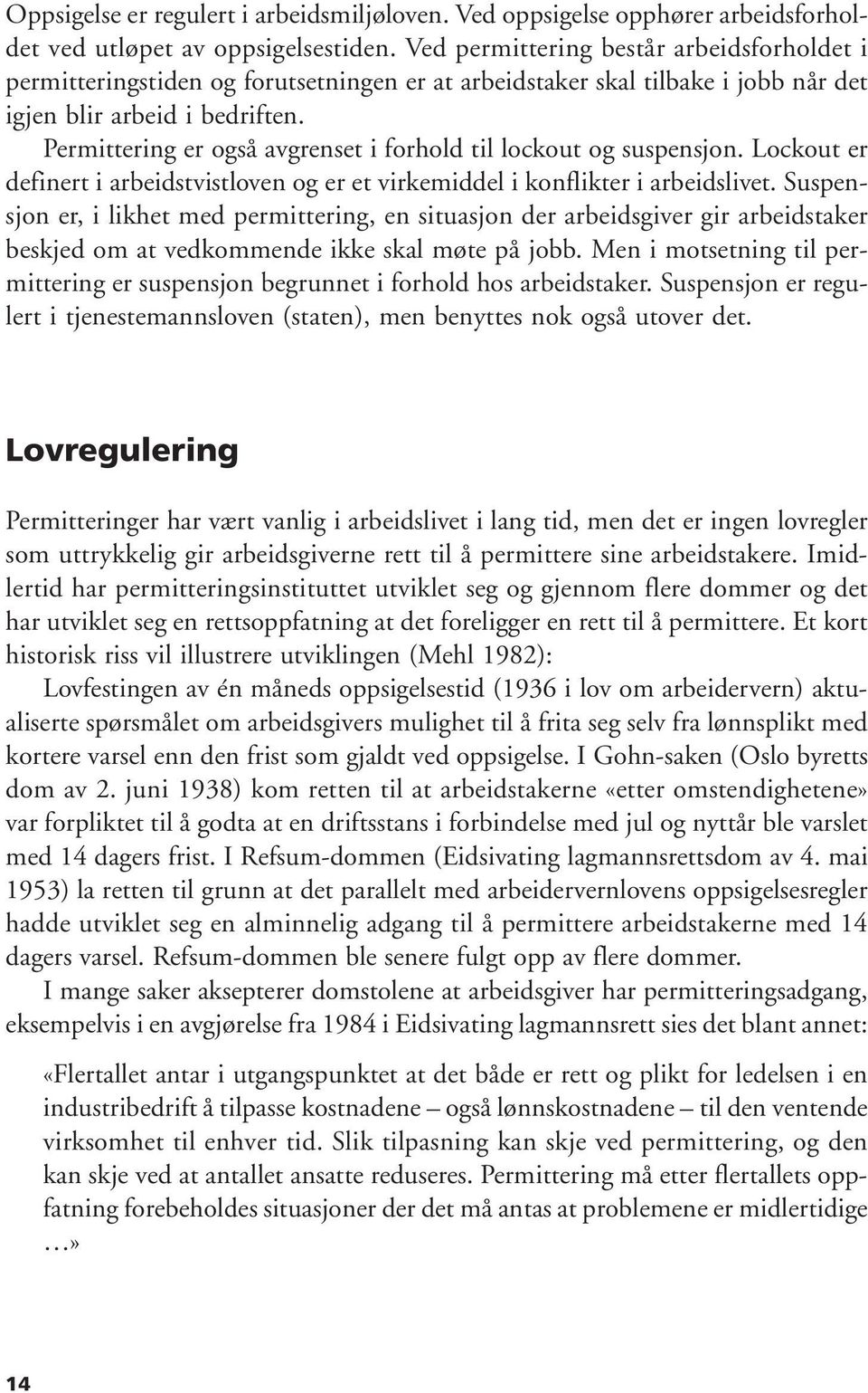 Permittering er også avgrenset i forhold til lockout og suspensjon. Lockout er definert i arbeidstvistloven og er et virkemiddel i konflikter i arbeidslivet.