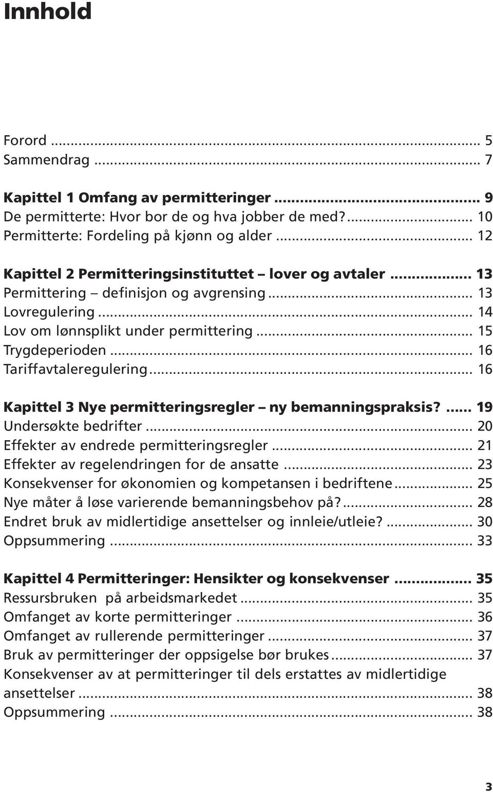 .. 16 Tariffavtaleregulering... 16 Kapittel 3 Nye permitteringsregler ny bemanningspraksis?... 19 Undersøkte bedrifter... 20 Effekter av endrede permitteringsregler.