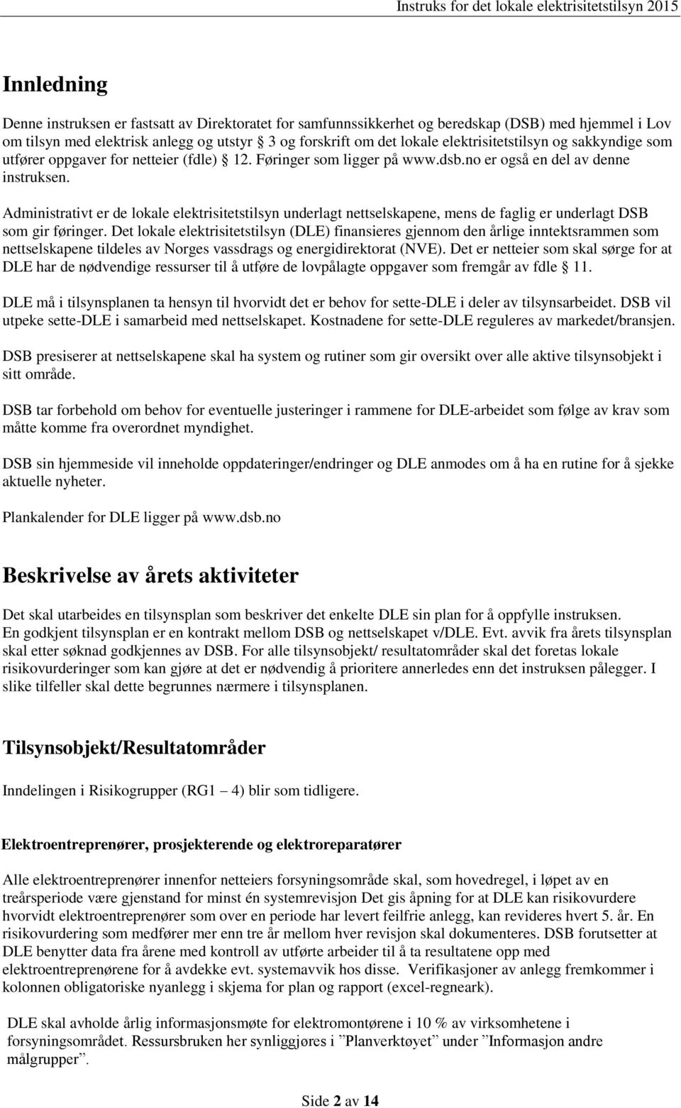 Administrativt er de lokale elektrisitetstilsyn underlagt nettselskapene, mens de faglig er underlagt DSB som gir føringer.