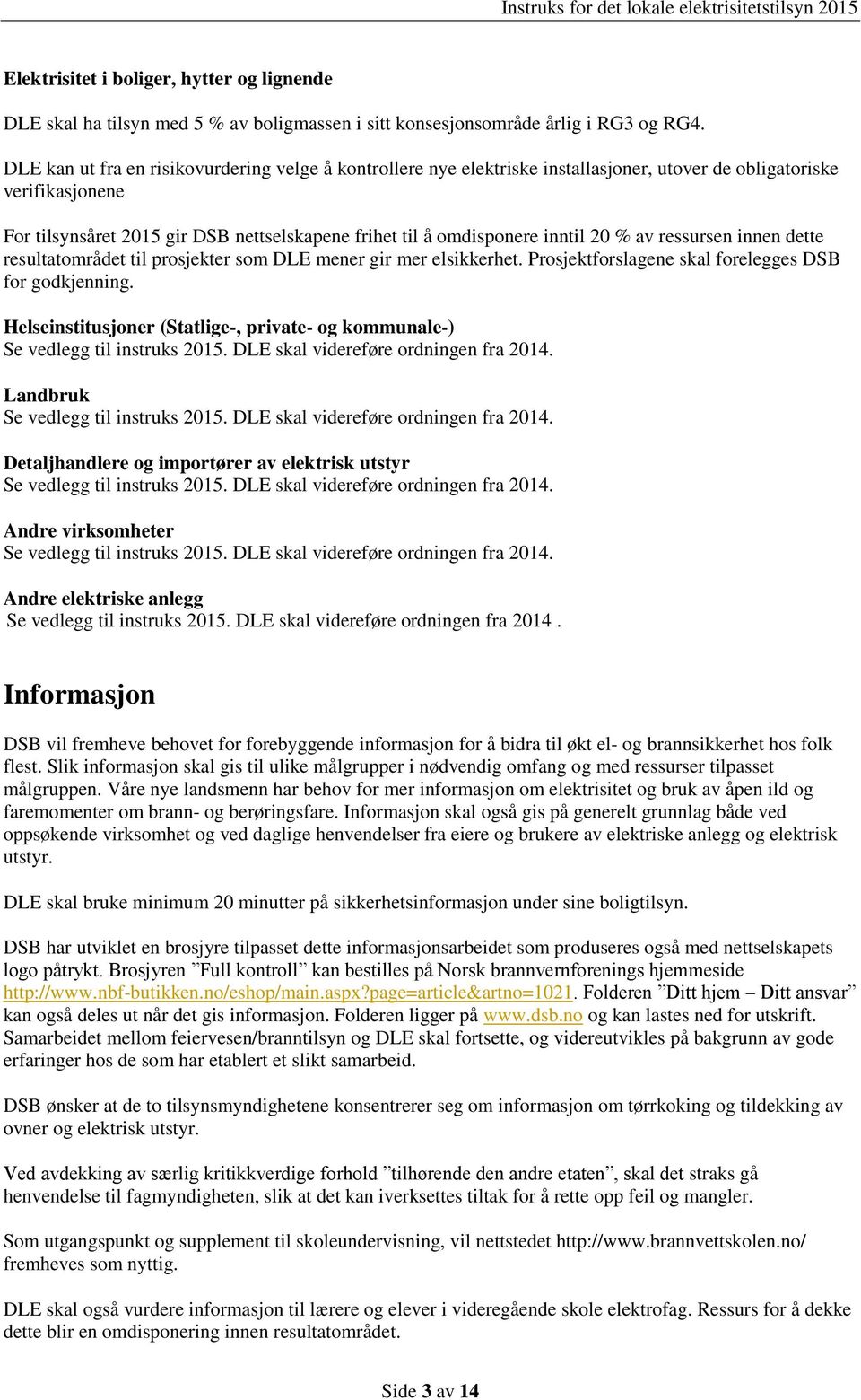 inntil 20 % av ressursen innen dette resultatområdet til prosjekter som DLE mener gir mer elsikkerhet. Prosjektforslagene skal forelegges DSB for godkjenning.