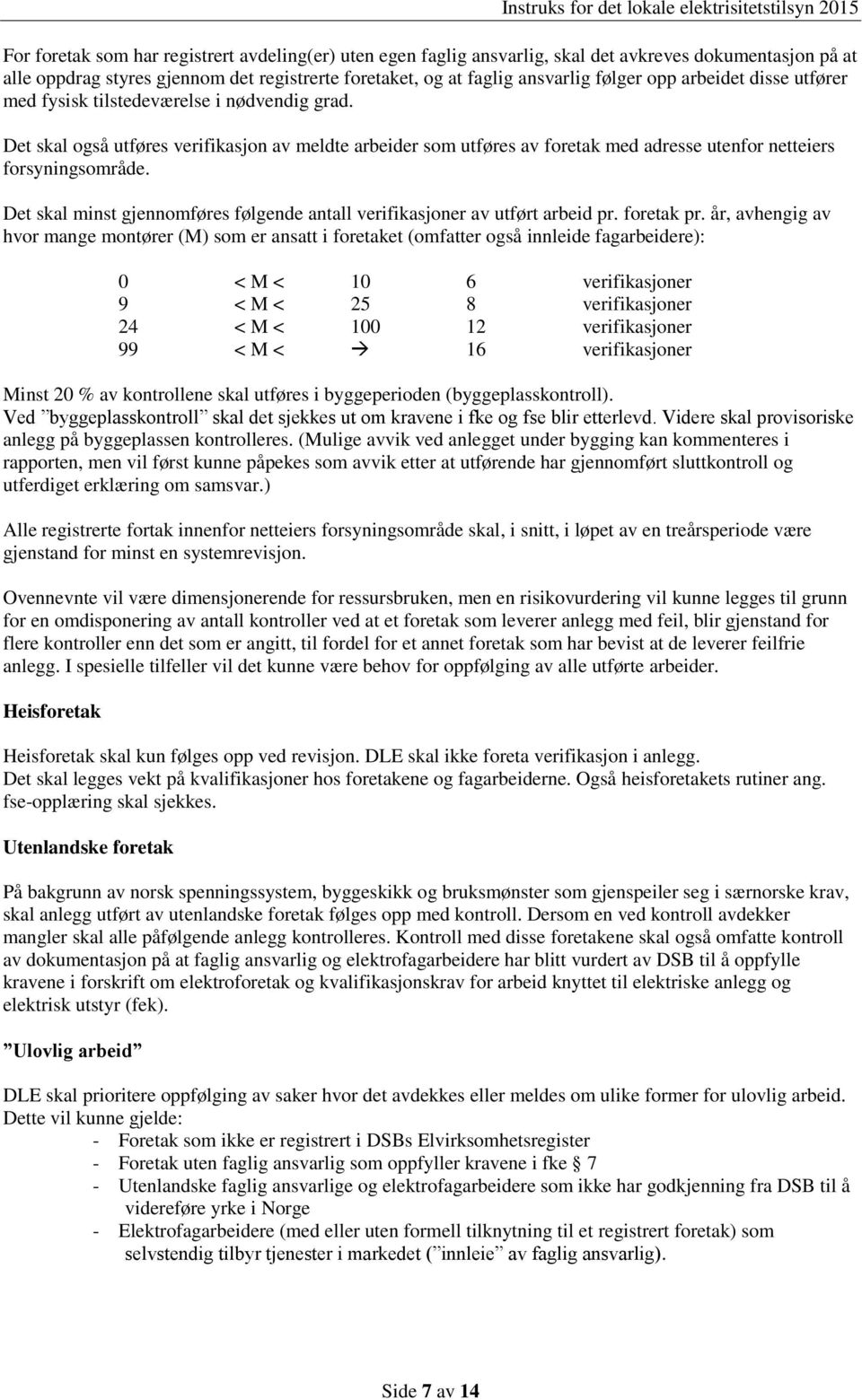 Det skal minst gjennomføres følgende antall verifikasjoner av utført arbeid pr. foretak pr.