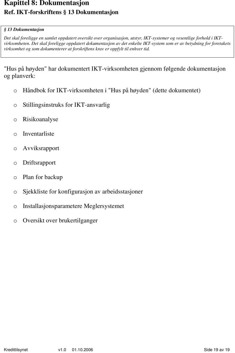 Det skal foreligge oppdatert dokumentasjon av det enkelte IKT-system som er av betydning for foretakets virksomhet og som dokumenterer at forskriftens krav er oppfylt til enhver tid.