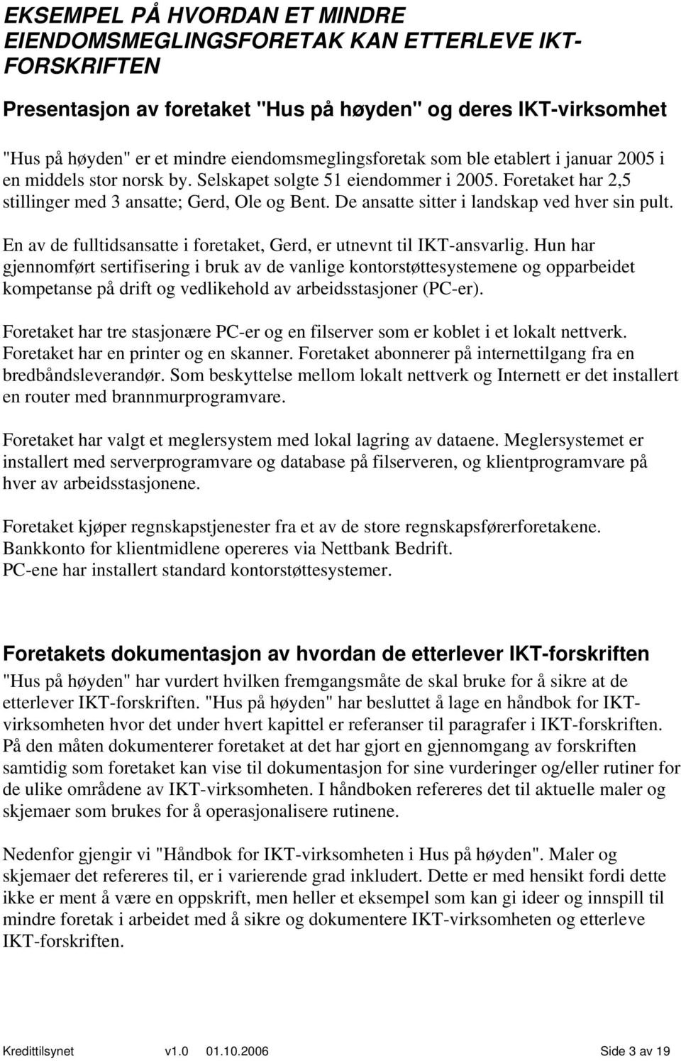 De ansatte sitter i landskap ved hver sin pult. En av de fulltidsansatte i foretaket, Gerd, er utnevnt til IKT-ansvarlig.