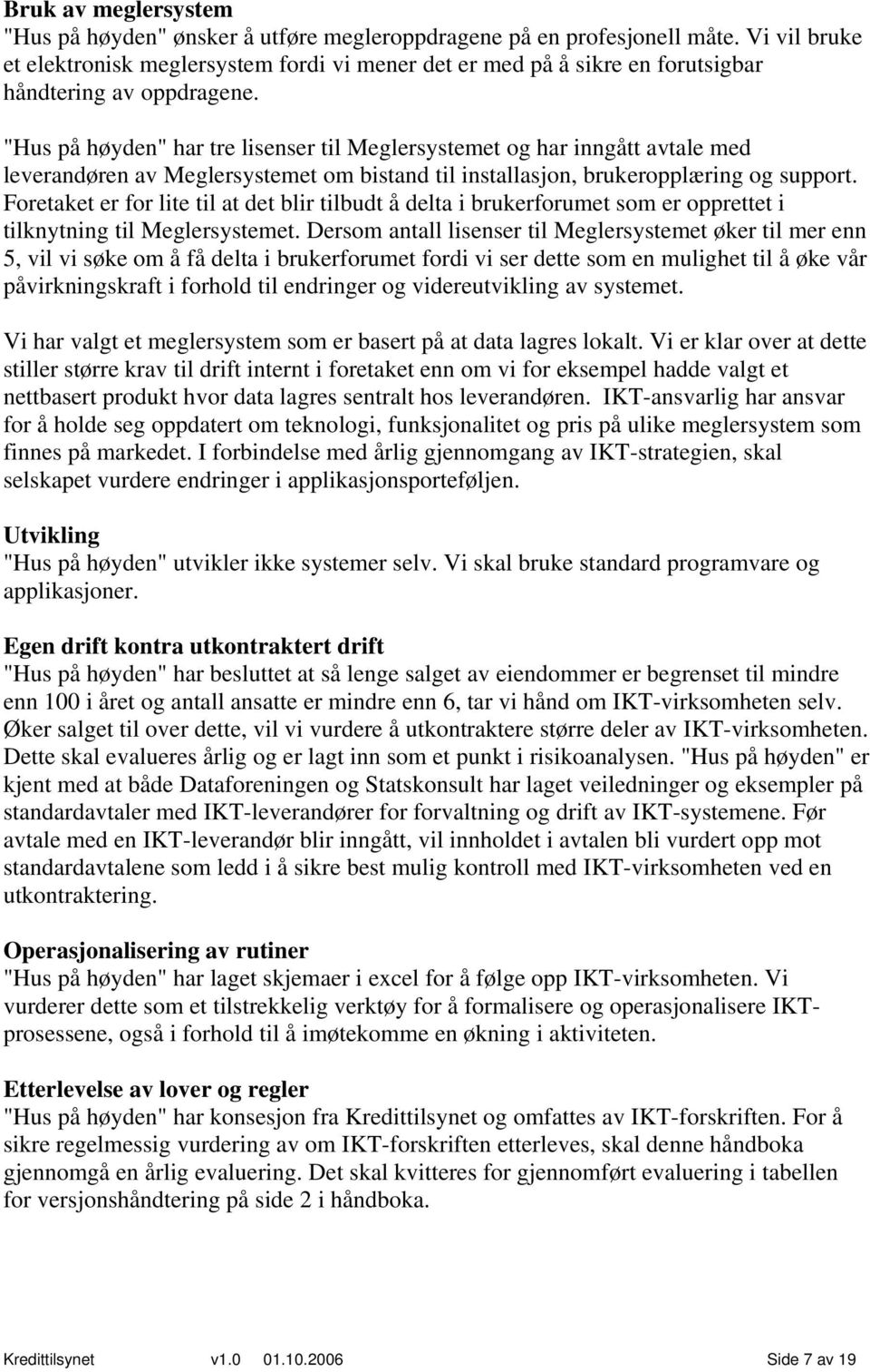 "Hus på høyden" har tre lisenser til Meglersystemet og har inngått avtale med leverandøren av Meglersystemet om bistand til installasjon, brukeropplæring og support.