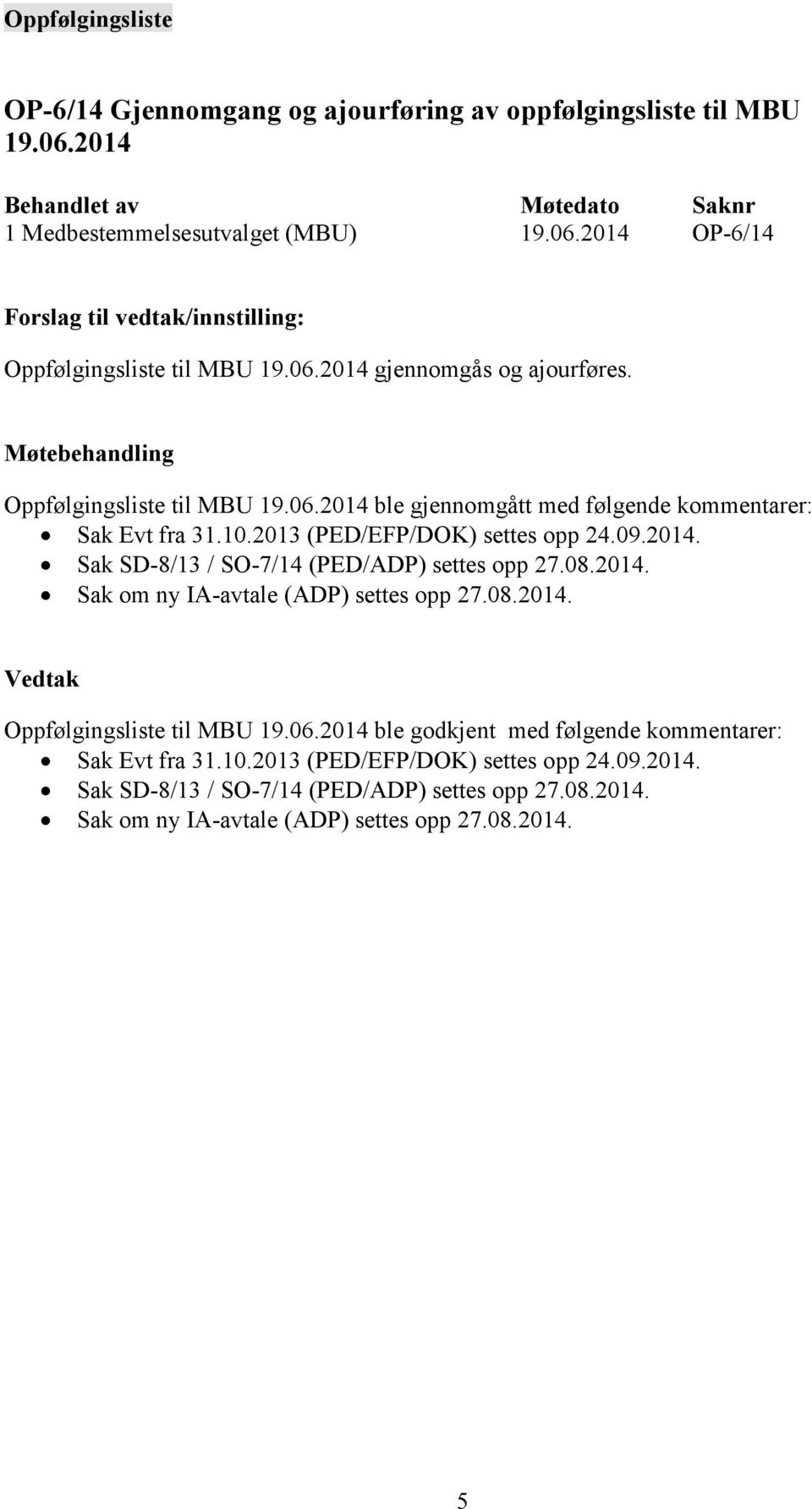 08.2014. Sak om ny IA-avtale (ADP) settes opp 27.08.2014. Oppfølgingsliste til MBU 19.06.2014 ble godkjent med følgende kommentarer: Sak Evt fra 31.10.