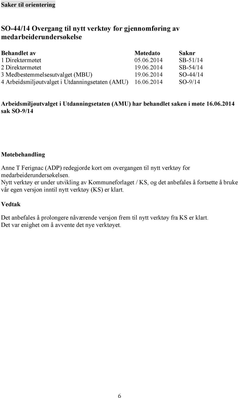 Nytt verktøy er under utvikling av Kommuneforlaget / KS, og det anbefales å fortsette å bruke vår egen versjon inntil nytt verktøy (KS) er klart.