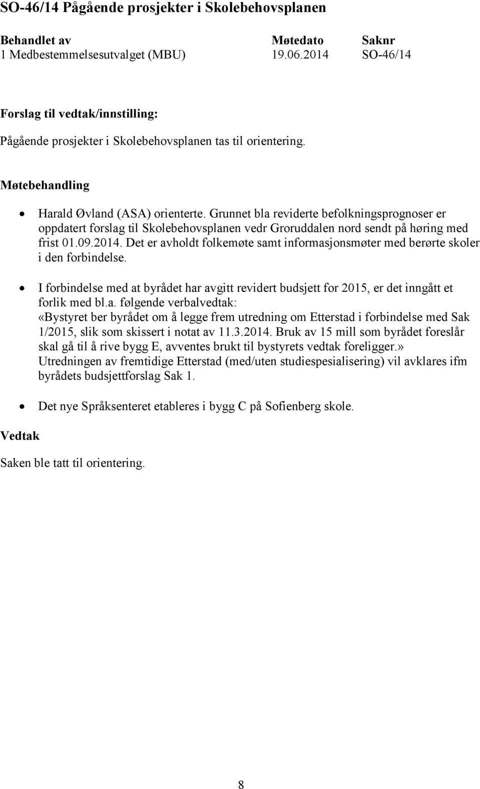 Det er avholdt folkemøte samt informasjonsmøter med berørte skoler i den forbindelse. I forbindelse med at byrådet har avgitt revidert budsjett for 2015, er det inngått et forlik med bl.a. følgende verbalvedtak: «Bystyret ber byrådet om å legge frem utredning om Etterstad i forbindelse med Sak 1/2015, slik som skissert i notat av 11.