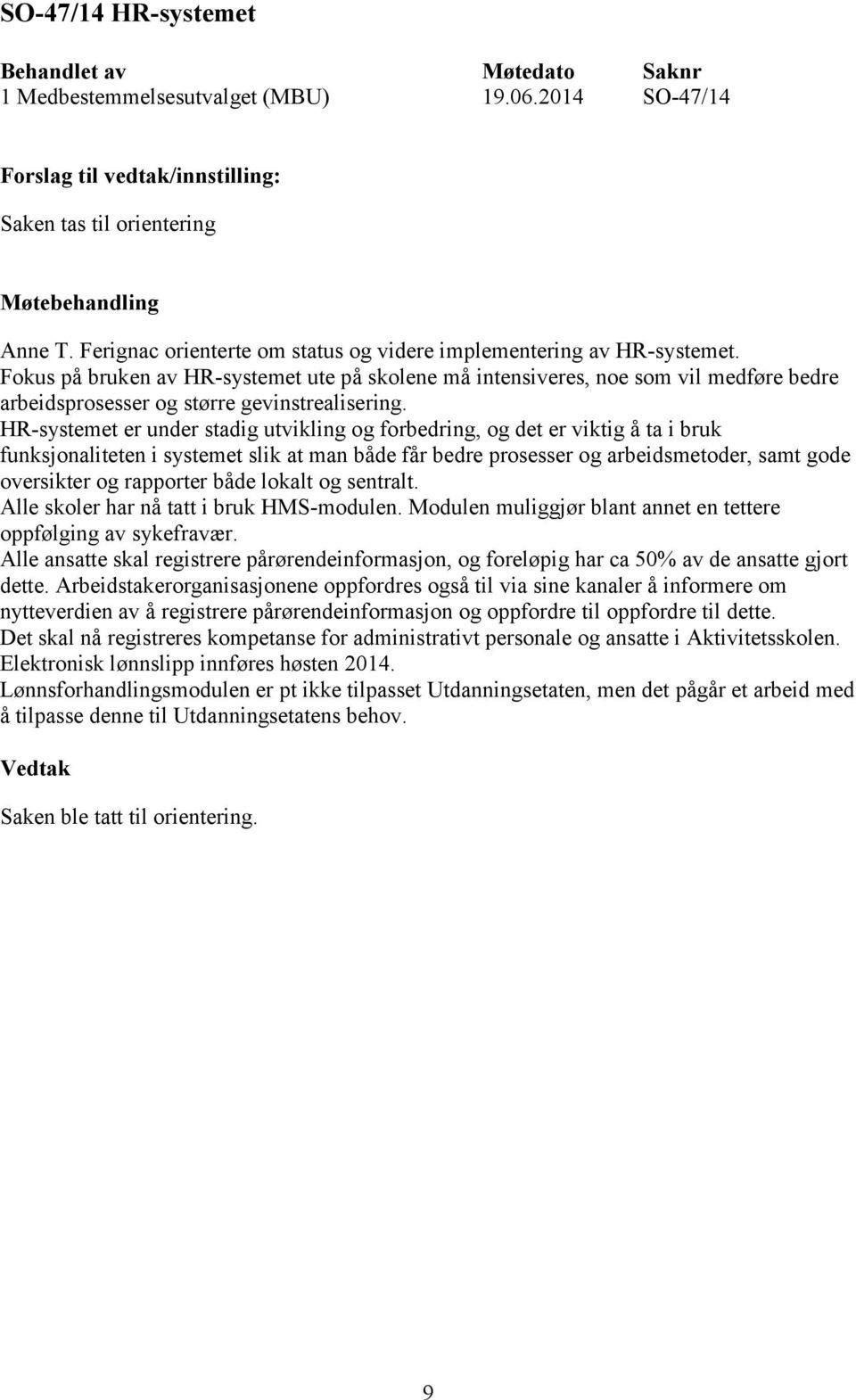 HR-systemet er under stadig utvikling og forbedring, og det er viktig å ta i bruk funksjonaliteten i systemet slik at man både får bedre prosesser og arbeidsmetoder, samt gode oversikter og rapporter