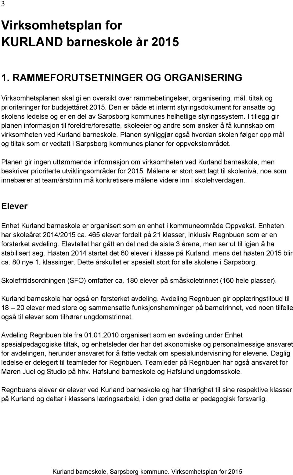 Den er både et internt styringsdokument for ansatte og skolens ledelse og er en del av kommunes helhetlige styringssystem.