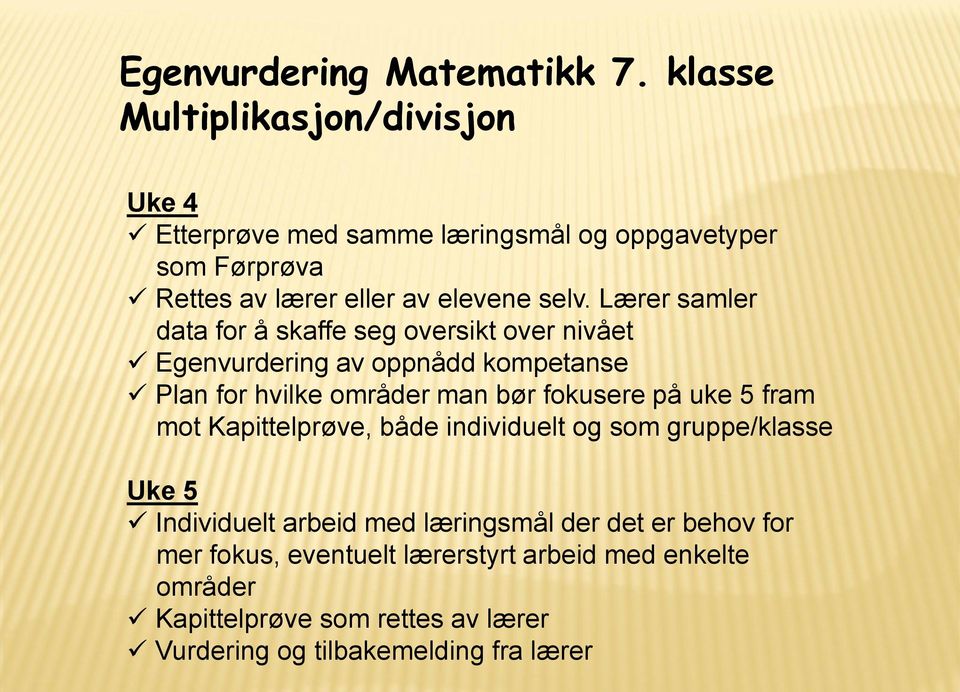 Lærer samler data for å skaffe seg oversikt over nivået Egenvurdering av oppnådd kompetanse Plan for hvilke områder man bør fokusere på uke