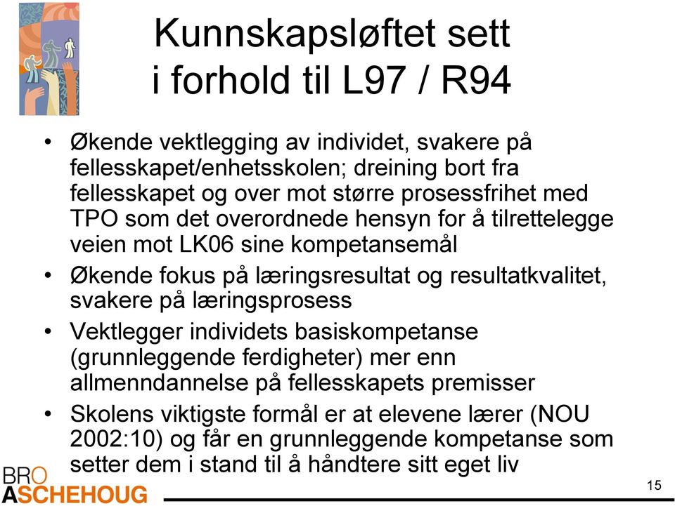 resultatkvalitet, svakere på læringsprosess Vektlegger individets basiskompetanse (grunnleggende ferdigheter) mer enn allmenndannelse på fellesskapets