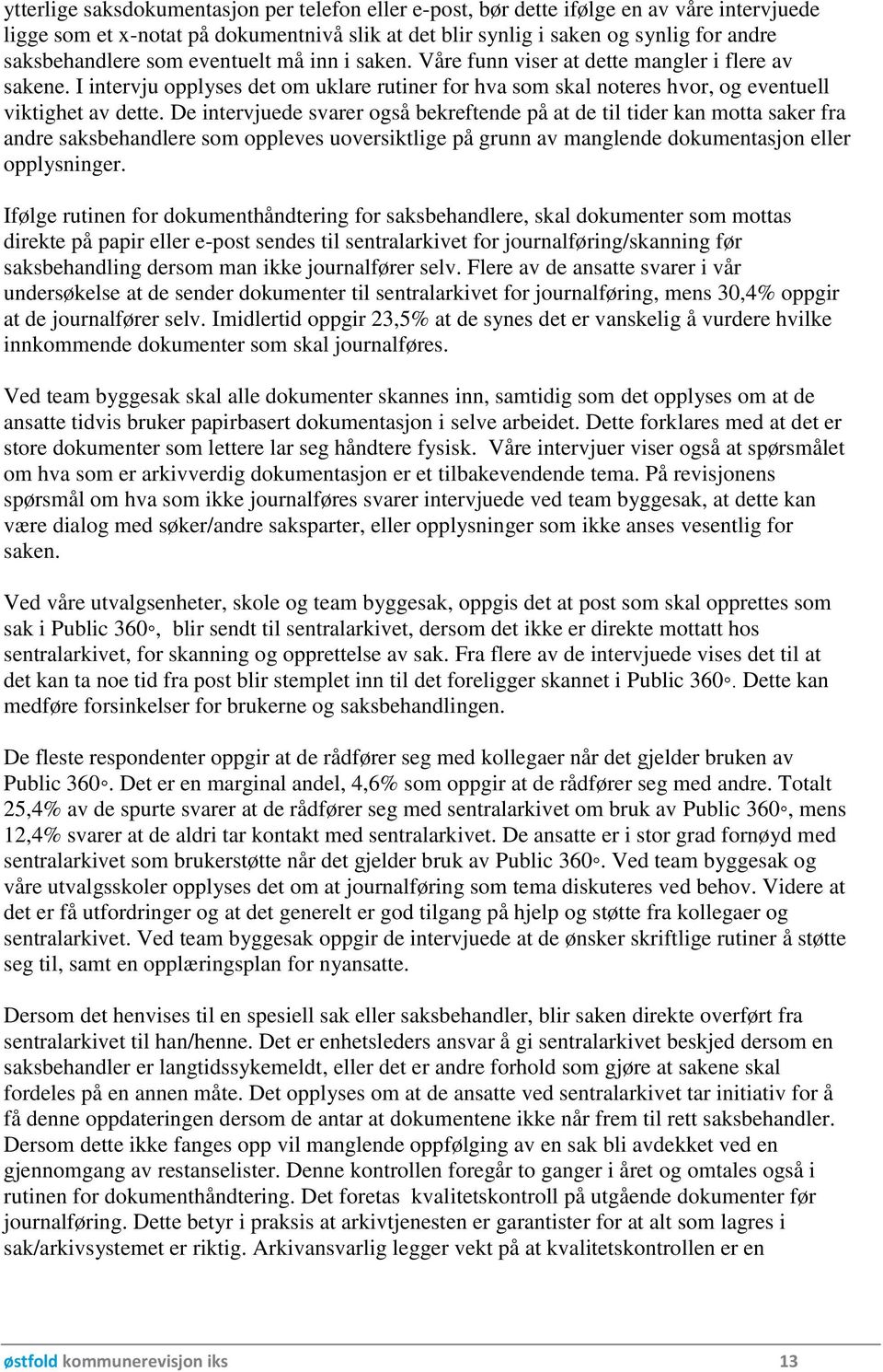 De intervjuede svarer også bekreftende på at de til tider kan motta saker fra andre saksbehandlere som oppleves uoversiktlige på grunn av manglende dokumentasjon eller opplysninger.