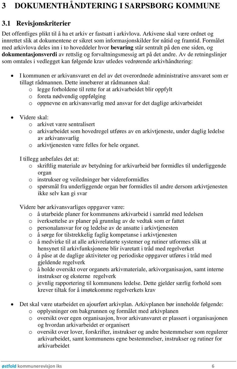 Formålet med arkivlova deles inn i to hoveddeler hvor bevaring står sentralt på den ene siden, og dokumentasjonsverdi av rettslig og forvaltningsmessig art på det andre.