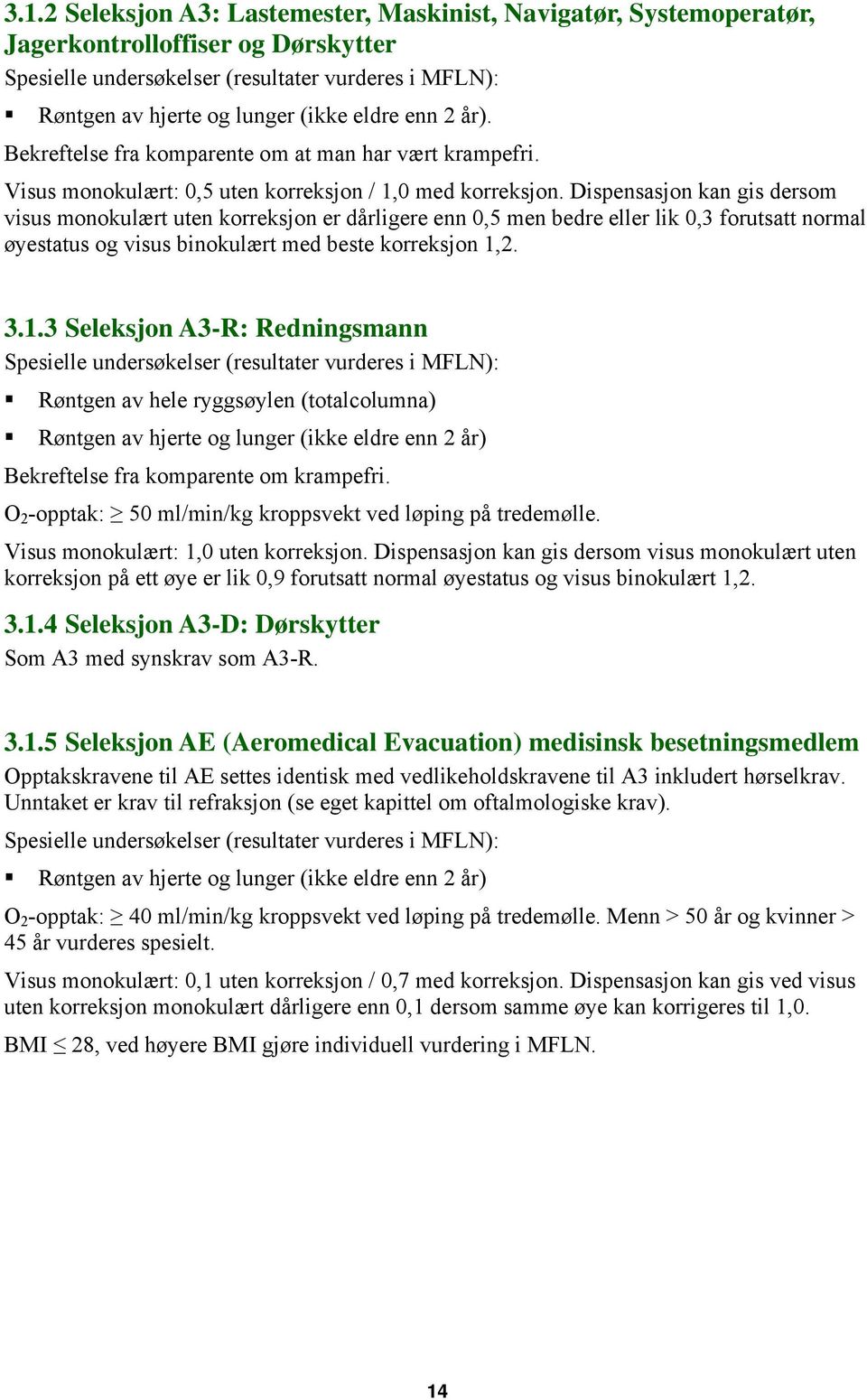 Dispensasjon kan gis dersom visus monokulært uten korreksjon er dårligere enn 0,5 men bedre eller lik 0,3 forutsatt normal øyestatus og visus binokulært med beste korreksjon 1,